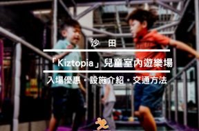 沙田好去處-Kiztopia 大型兒童室內遊樂場- iPlayHK