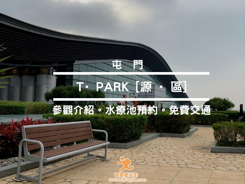 屯門出發︱屯門 T-Park 源區-參觀/水療池預約/免費交通資訊!